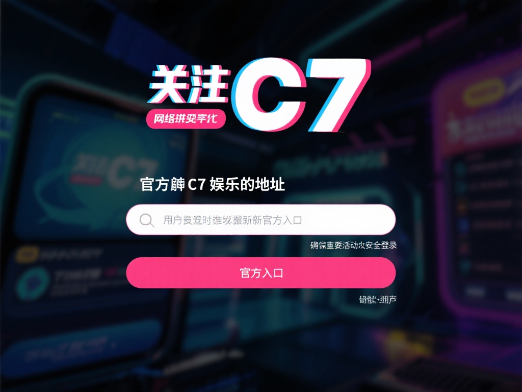 c7娱乐地址最新更新,快速获取官方入口及最新资讯平台 (C7娱乐地址最新更新,快速获取官方入口及最新资讯平台一览) 网络世界瞬息万变,娱乐平台的地址可能会因为技术维护